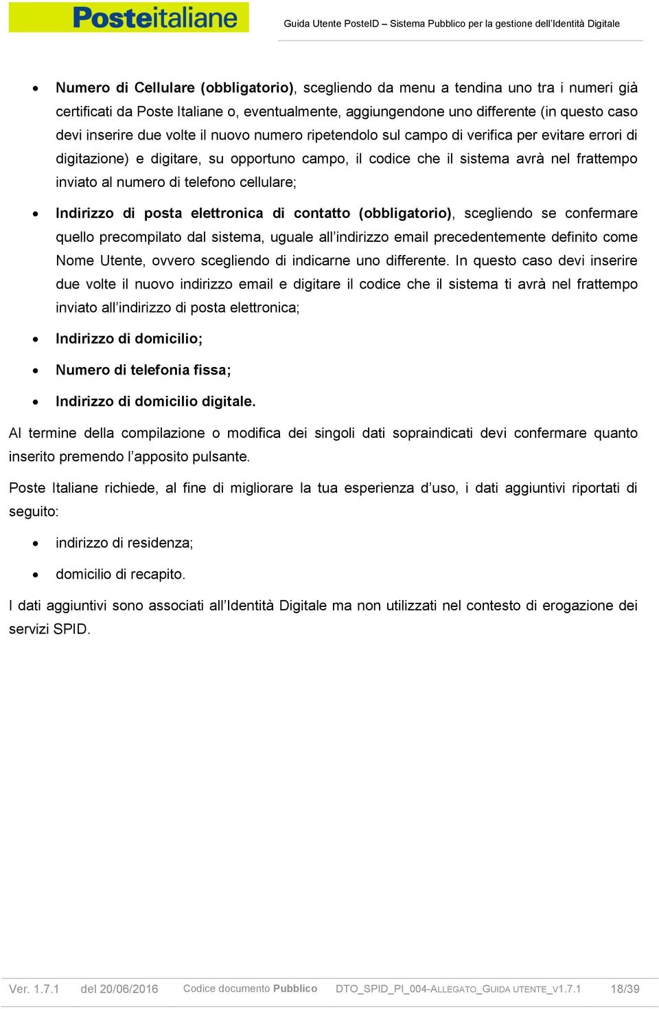 cellulare; Indirizzo di posta elettronica di contatto (obbligatorio), scegliendo se confermare quello precompilato dal sistema, uguale all indirizzo email precedentemente definito come Nome Utente,