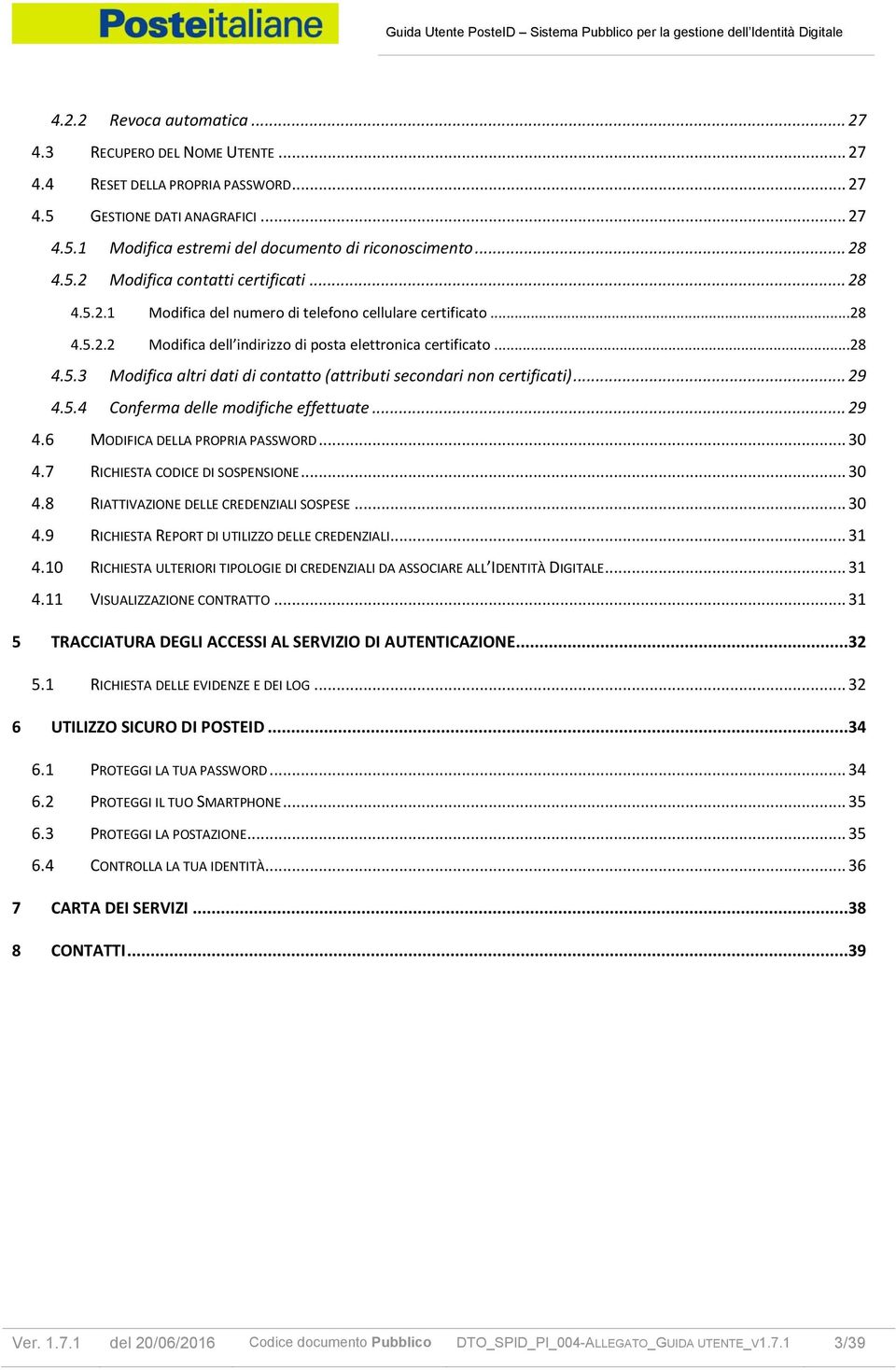 .. 29 4.5.4 Conferma delle modifiche effettuate... 29 4.6 MODIFICA DELLA PROPRIA PASSWORD... 30 4.7 RICHIESTA CODICE DI SOSPENSIONE... 30 4.8 RIATTIVAZIONE DELLE CREDENZIALI SOSPESE... 30 4.9 RICHIESTA REPORT DI UTILIZZO DELLE CREDENZIALI.