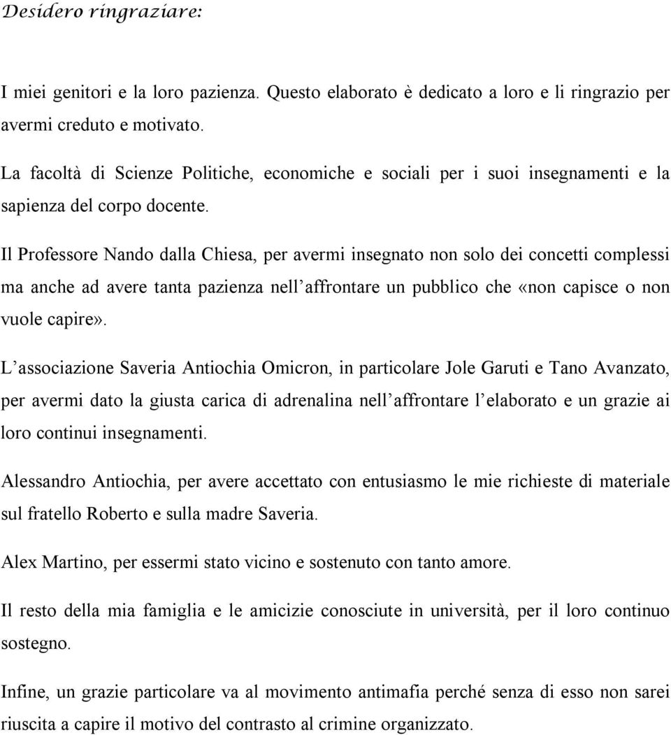 Il Professore Nando dalla Chiesa, per avermi insegnato non solo dei concetti complessi ma anche ad avere tanta pazienza nell affrontare un pubblico che «non capisce o non vuole capire».