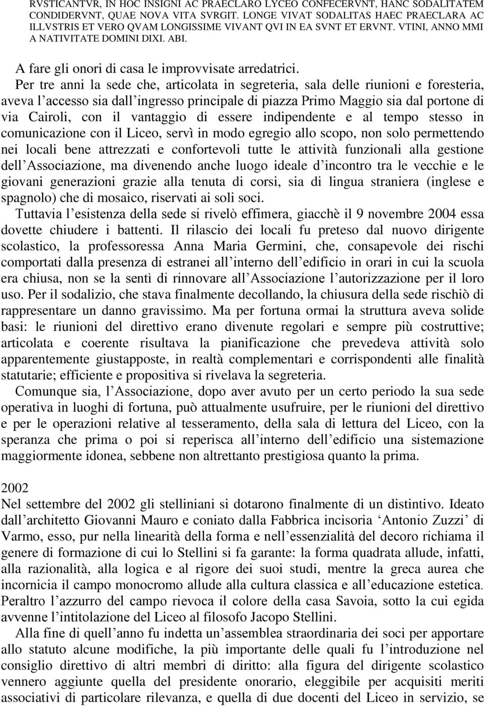 A fare gli onori di casa le improvvisate arredatrici.