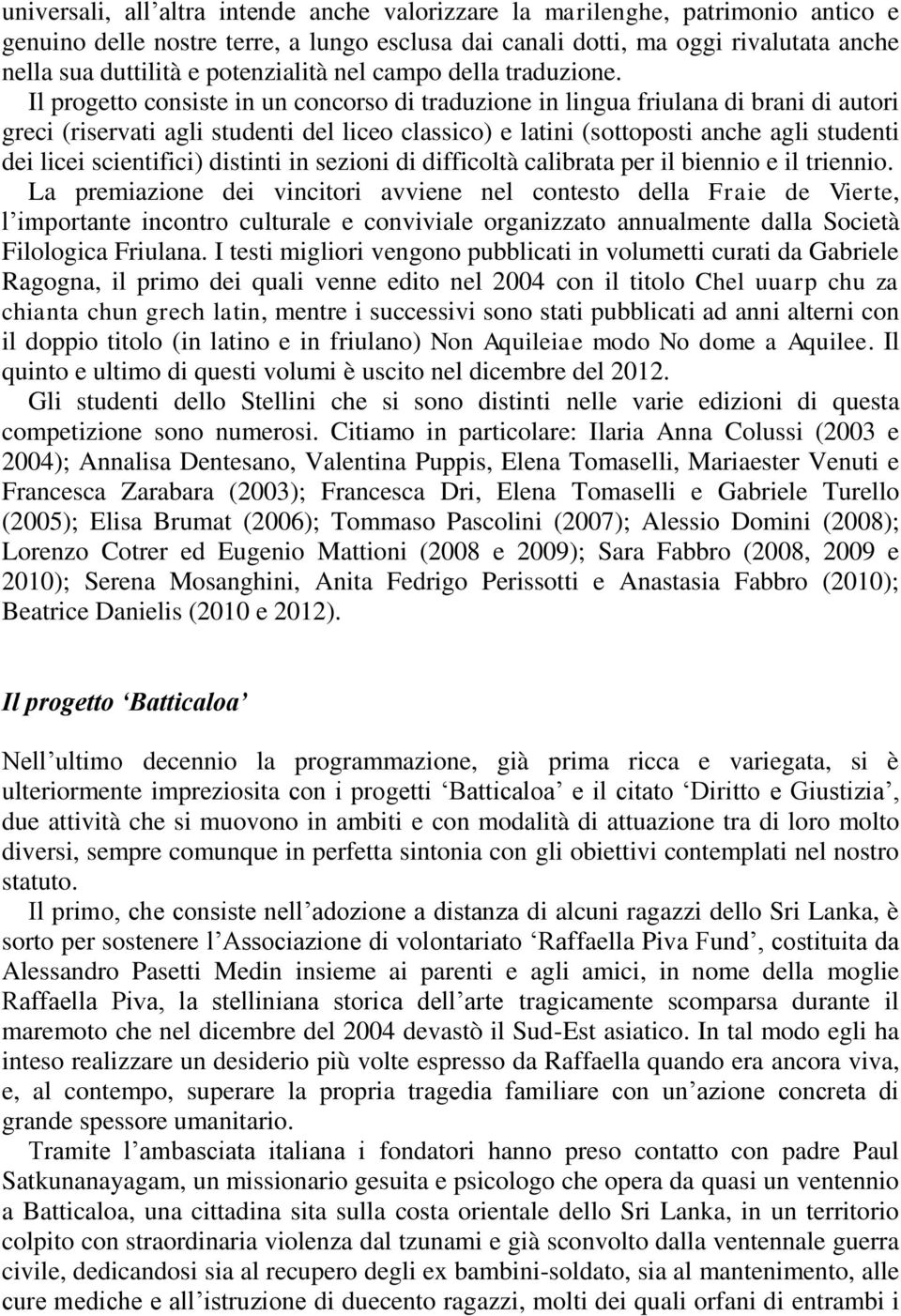 Il progetto consiste in un concorso di traduzione in lingua friulana di brani di autori greci (riservati agli studenti del liceo classico) e latini (sottoposti anche agli studenti dei licei