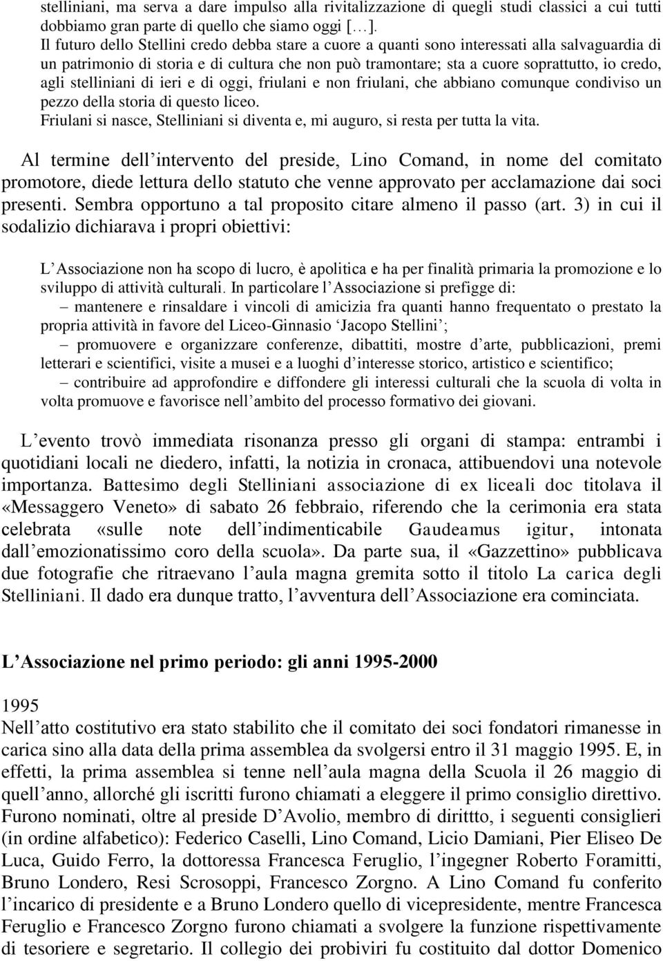 stelliniani di ieri e di oggi, friulani e non friulani, che abbiano comunque condiviso un pezzo della storia di questo liceo.