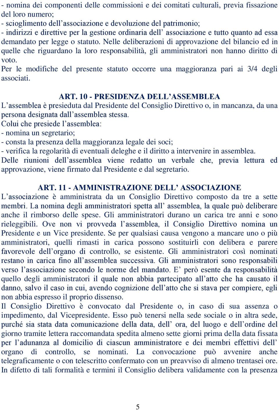 Nelle deliberazioni di approvazione del bilancio ed in quelle che riguardano la loro responsabilità, gli amministratori non hanno diritto di voto.