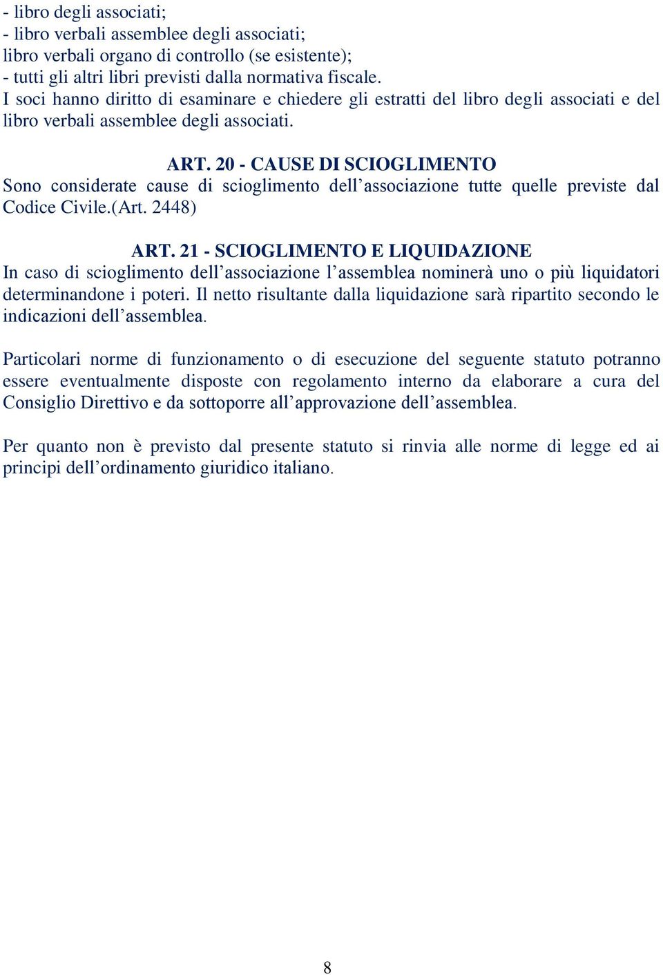 20 - CAUSE DI SCIOGLIMENTO Sono considerate cause di scioglimento dell associazione tutte quelle previste dal Codice Civile.(Art. 2448) ART.