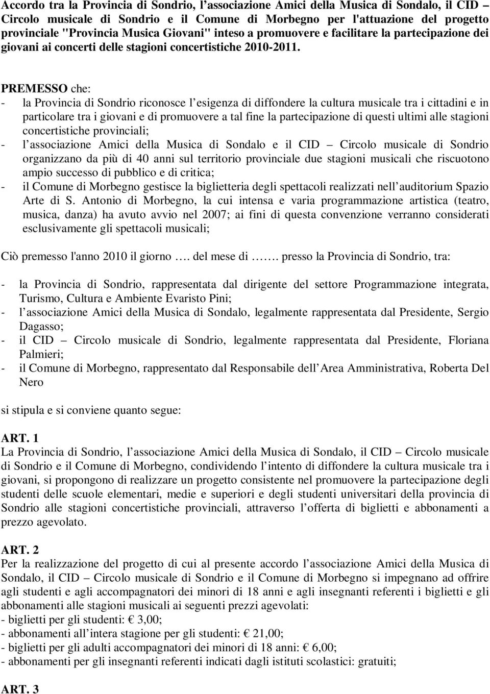 PREMESSO che: - la Provincia di Sondrio riconosce l esigenza di diffondere la cultura musicale tra i cittadini e in particolare tra i giovani e di promuovere a tal fine la partecipazione di questi