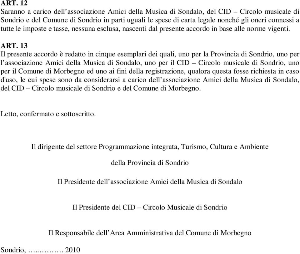 13 Il presente accordo è redatto in cinque esemplari dei quali, uno per la Provincia di Sondrio, uno per l associazione Amici della Musica di Sondalo, uno per il CID Circolo musicale di Sondrio, uno