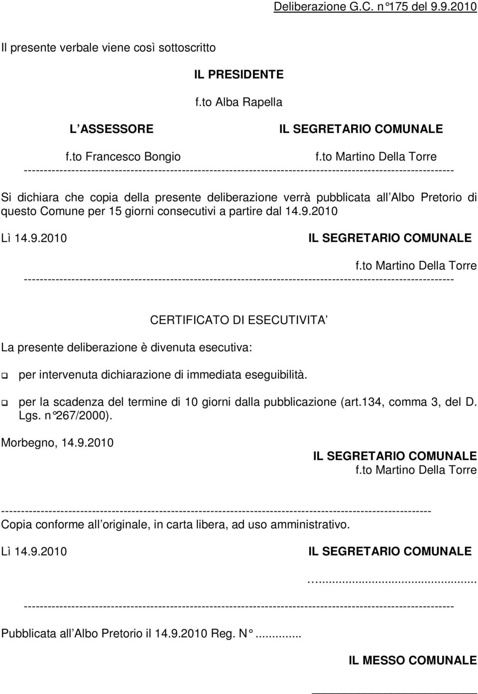 to Martino Della Torre CERTIFICATO DI ESECUTIVITA La presente deliberazione è divenuta esecutiva: per intervenuta dichiarazione di immediata eseguibilità.