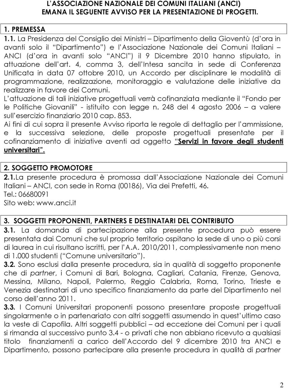 1. La Presidenza del Consiglio dei Ministri Dipartimento della Gioventù (d ora in avanti solo il Dipartimento ) e l Associazione Nazionale dei Comuni Italiani ANCI (d ora in avanti solo ANCI ) il 9