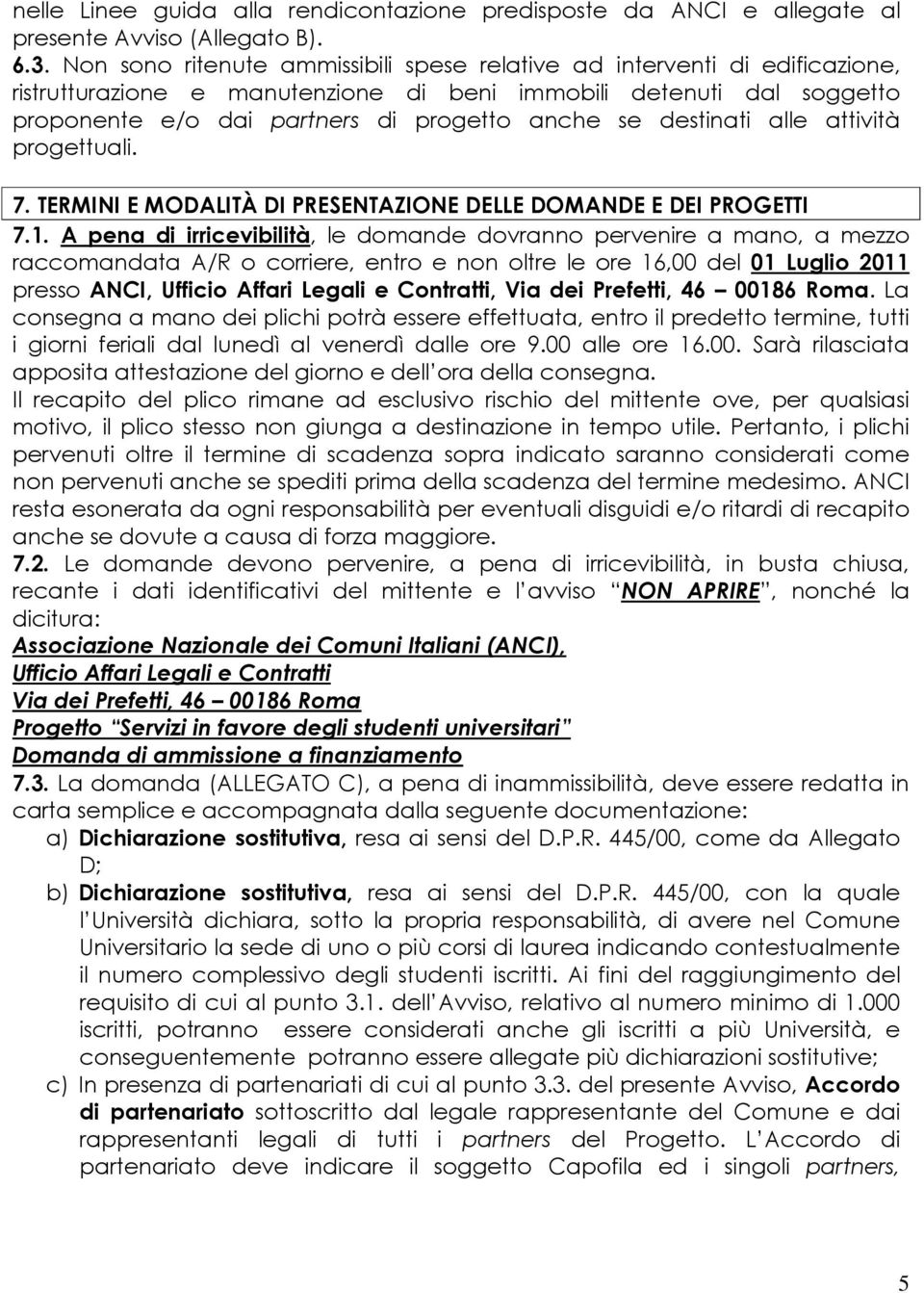 destinati alle attività progettuali. 7. TERMINI E MODALITÀ DI PRESENTAZIONE DELLE DOMANDE E DEI PROGETTI 7.1.