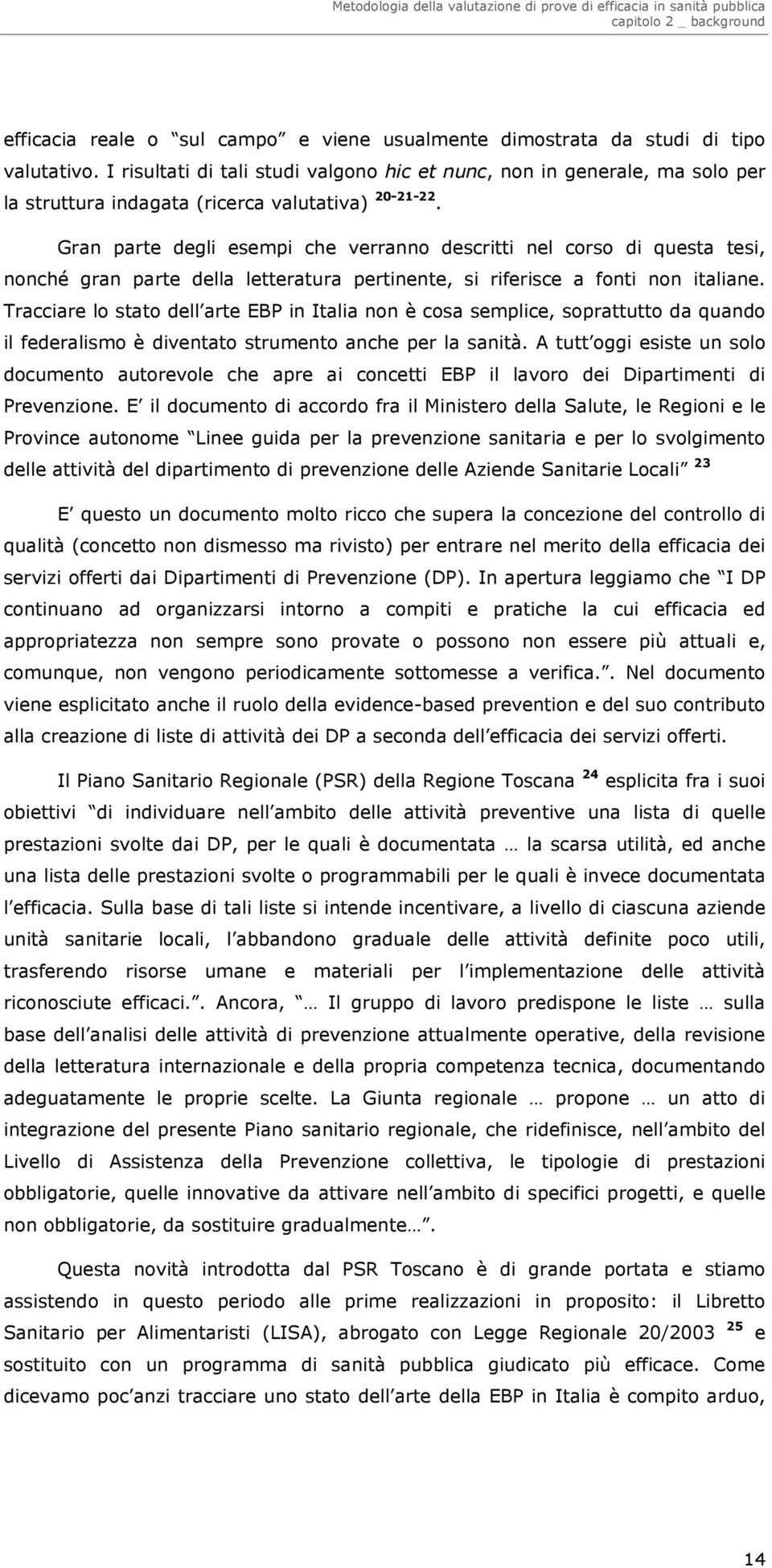 Gran parte degli esempi che verranno descritti nel corso di questa tesi, nonché gran parte della letteratura pertinente, si riferisce a fonti non italiane.