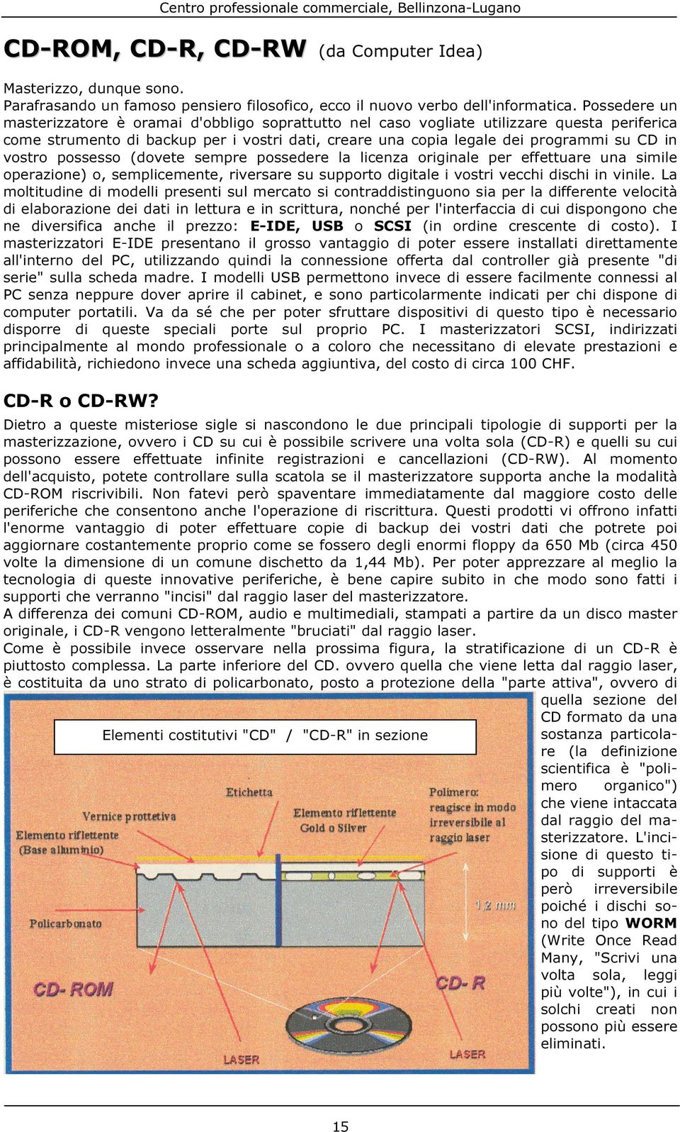 vostro possesso (dovete sempre possedere la licenza originale per effettuare una simile operazione) o, semplicemente, riversare su supporto digitale i vostri vecchi dischi in vinile.