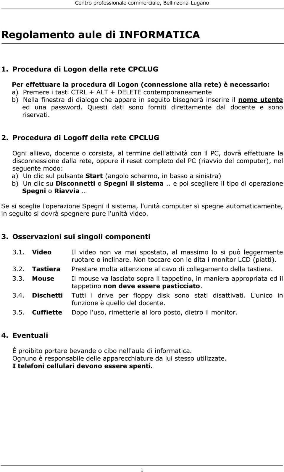 che appare in seguito bisognerà inserire il nome utente ed una password. Questi dati sono forniti direttamente dal docente e sono riservati. 2.