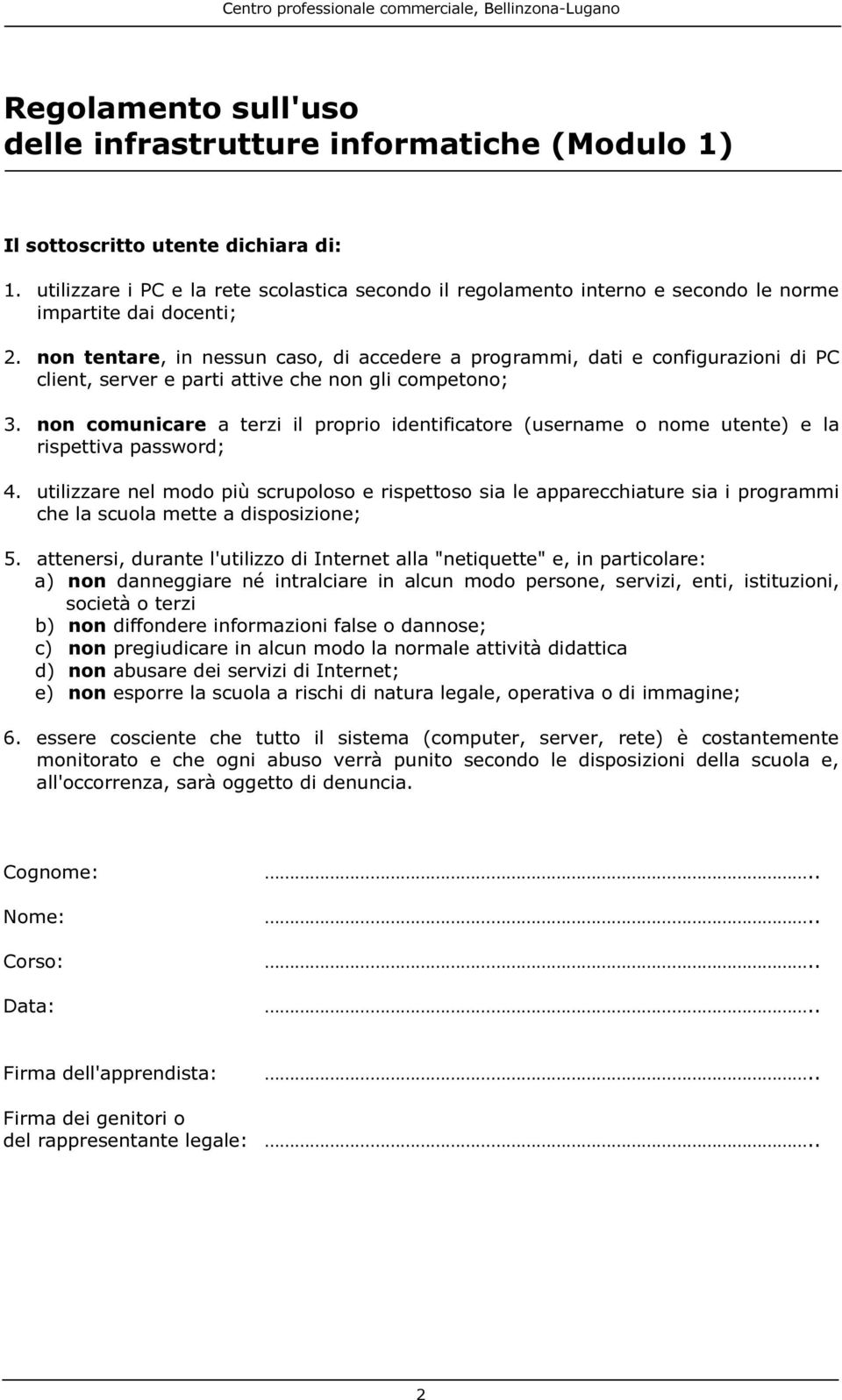 non tentare, in nessun caso, di accedere a programmi, dati e configurazioni di PC client, server e parti attive che non gli competono; 3.