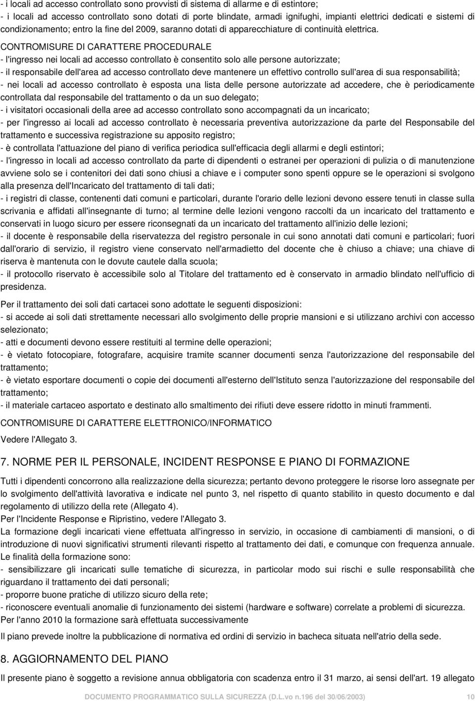 CONTROMISURE DI CARATTERE PROCEDURALE - l'ingresso nei locali ad accesso controllato è consentito solo alle persone autorizzate; - il responsabile dell'area ad accesso controllato deve mantenere un