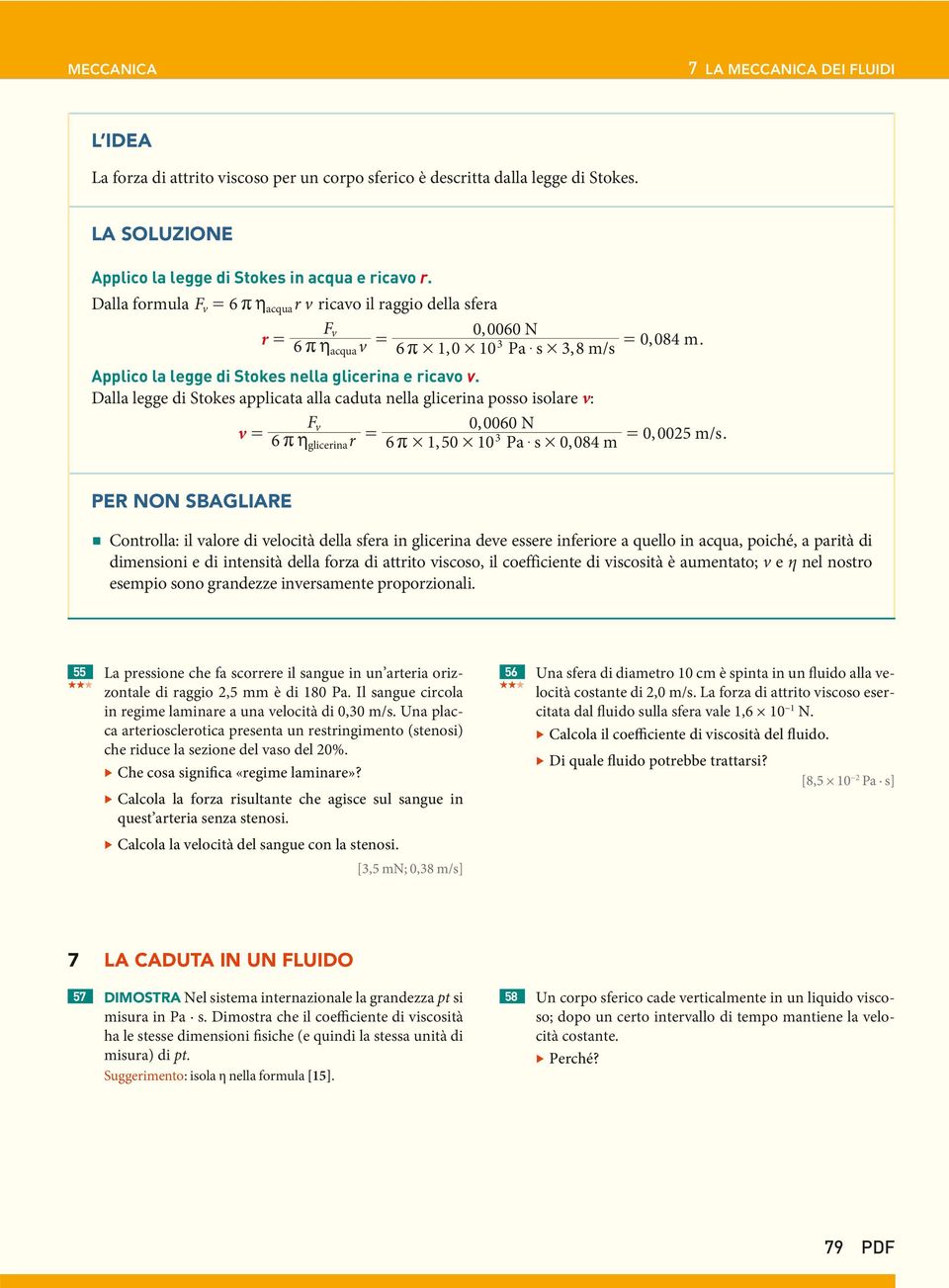 alla legge di Stokes applicata alla caduta nella glicerina posso isolare v: Fv 0,0060 N v = 6 rh r = 3 = 0,0025 m/s.