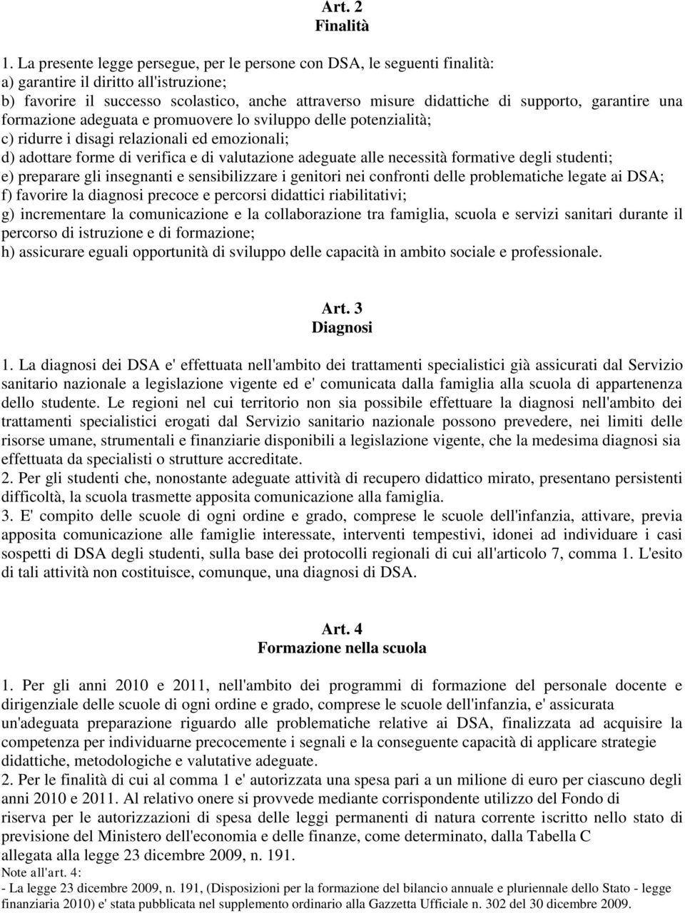 garantire una formazione adeguata e promuovere lo sviluppo delle potenzialità; c) ridurre i disagi relazionali ed emozionali; d) adottare forme di verifica e di valutazione adeguate alle necessità