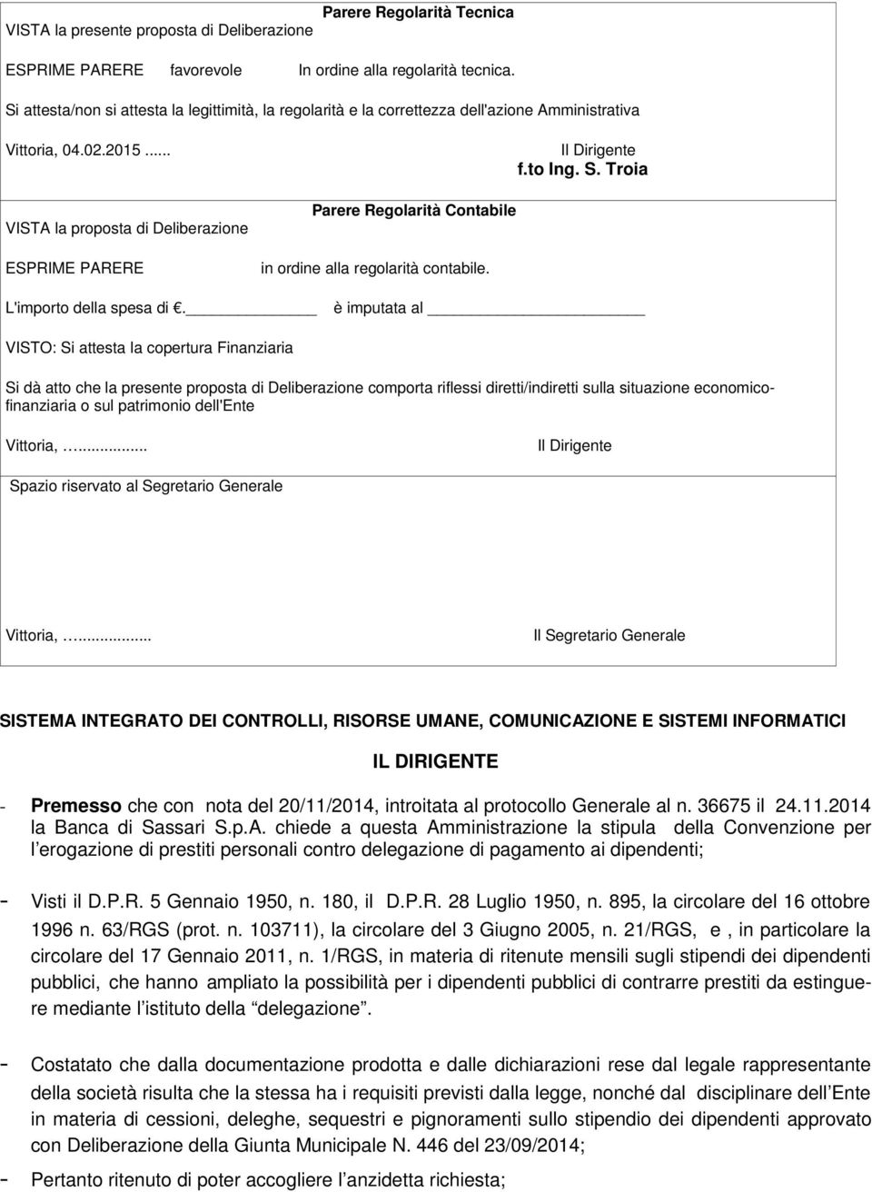 .. VISTA la proposta di Deliberazione ESPRIME PARERE Parere Regolarità Contabile in ordine alla regolarità contabile. Il Dirigente f.to Ing. S. Troia L'importo della spesa di.