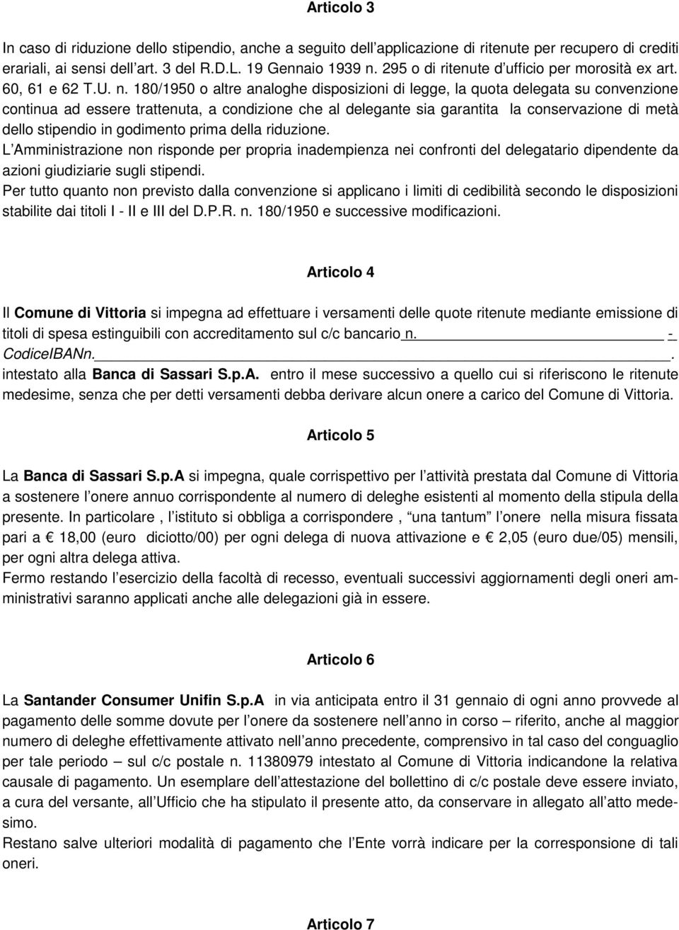 180/1950 o altre analoghe disposizioni di legge, la quota delegata su convenzione continua ad essere trattenuta, a condizione che al delegante sia garantita la conservazione di metà dello stipendio