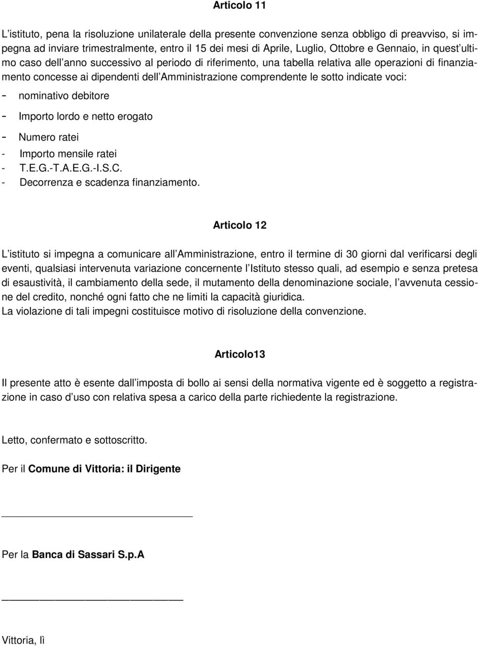 indicate voci: - nominativo debitore - Importo lordo e netto erogato - Numero ratei - Importo mensile ratei - T.E.G.-T.A.E.G.-I.S.C. - Decorrenza e scadenza finanziamento.