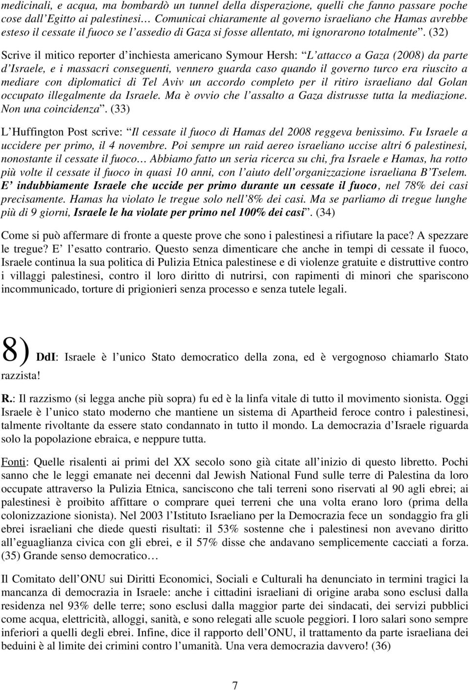 (32) Scrive il mitico reporter d inchiesta americano Symour Hersh: L attacco a Gaza (2008) da parte d Israele, e i massacri conseguenti, vennero guarda caso quando il governo turco era riuscito a