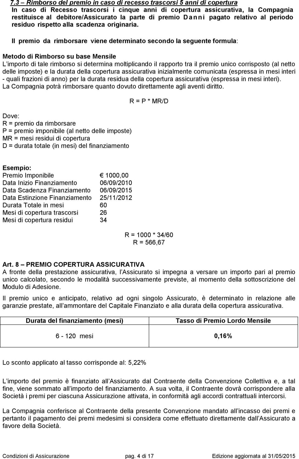 Il premio da rimborsare viene determinato secondo la seguente formula: Metodo di Rimborso su base Mensile L importo di tale rimborso si determina moltiplicando il rapporto tra il premio unico