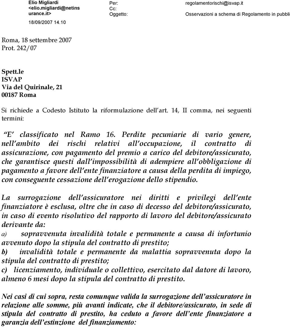 Perdite pecuniarie di vario genere, nell ambito dei rischi relativi all occupazione, il contratto di assicurazione, con pagamento del premio a carico del debitore/assicurato, che garantisce questi