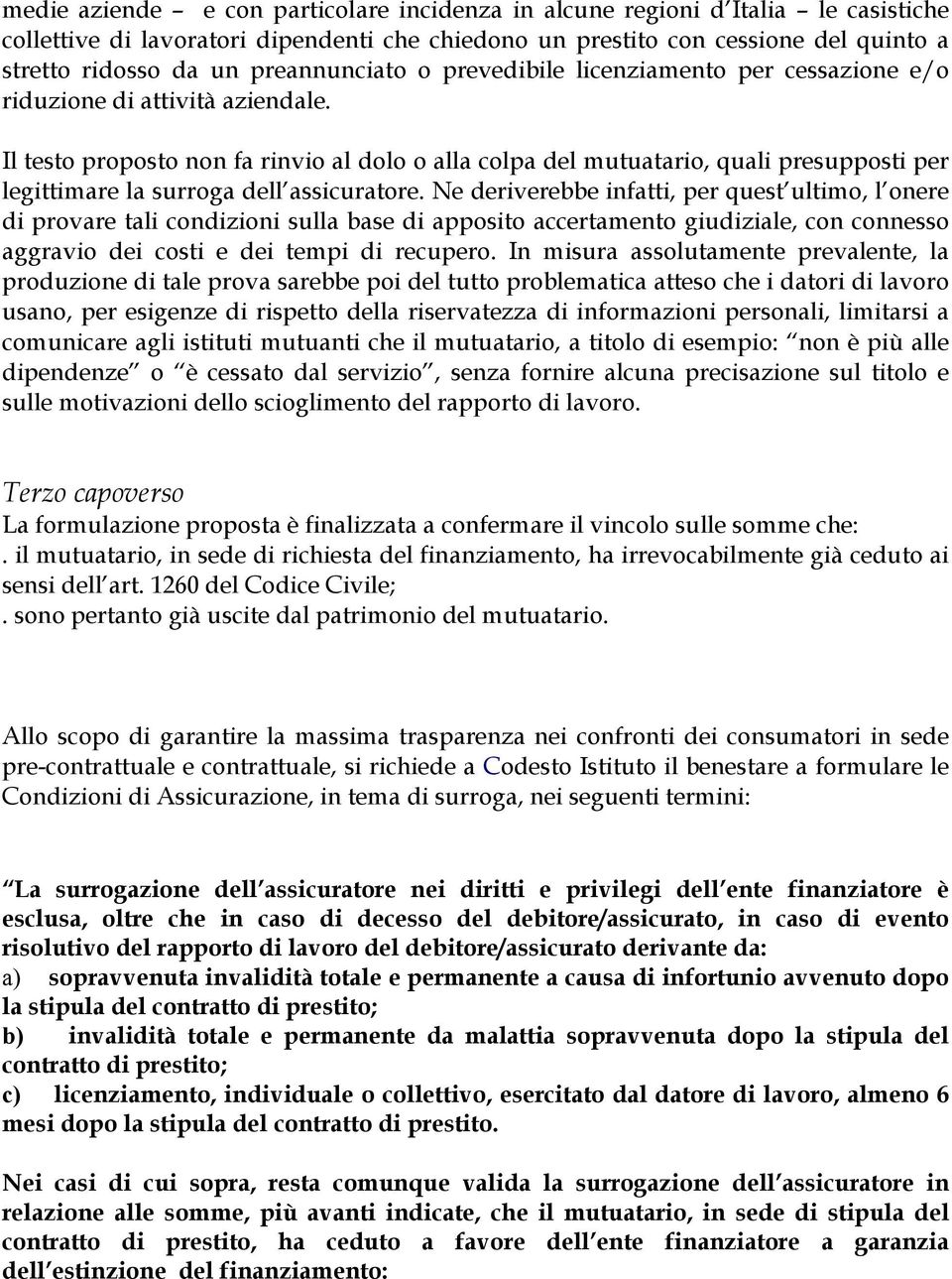 Il testo proposto non fa rinvio al dolo o alla colpa del mutuatario, quali presupposti per legittimare la surroga dell assicuratore.