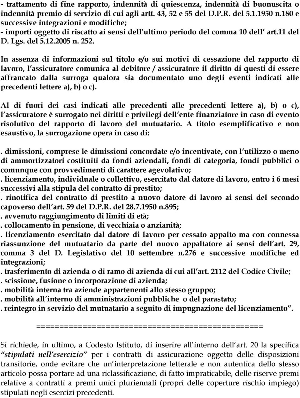 In assenza di informazioni sul titolo e/o sui motivi di cessazione del rapporto di lavoro, l assicuratore comunica al debitore / assicuratore il diritto di questi di essere affrancato dalla surroga