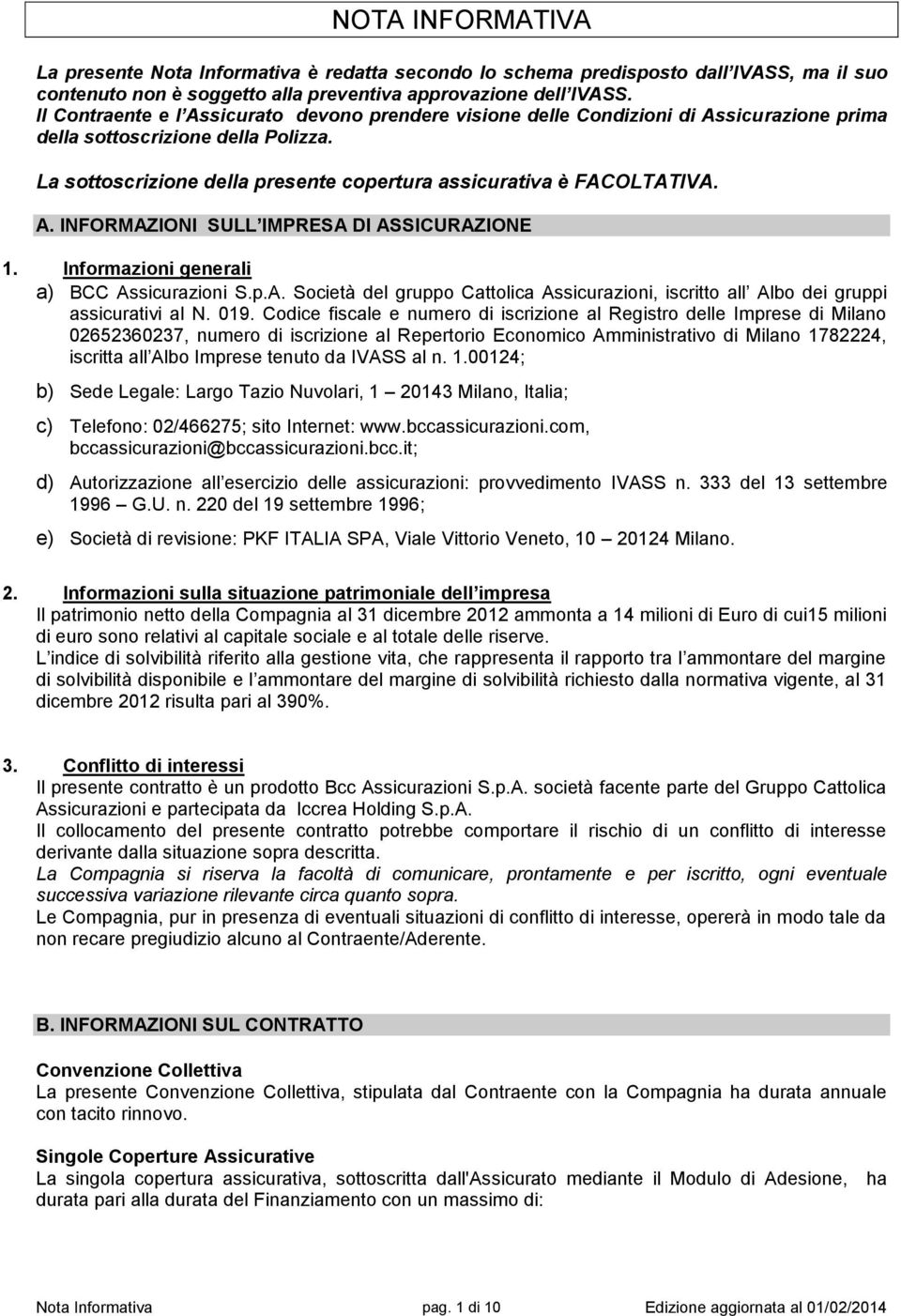 A. INFORMAZIONI SULL IMPRESA DI ASSICURAZIONE 1. Informazioni generali a) BCC Assicurazioni S.p.A. Società del gruppo Cattolica Assicurazioni, iscritto all Albo dei gruppi assicurativi al N. 019.