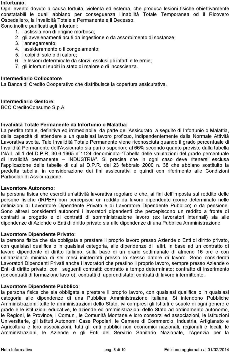 gli avvelenamenti acuti da ingestione o da assorbimento di sostanze; 3. l'annegamento; 4. l'assideramento o il congelamento; 5. i colpi di sole o di calore; 6.