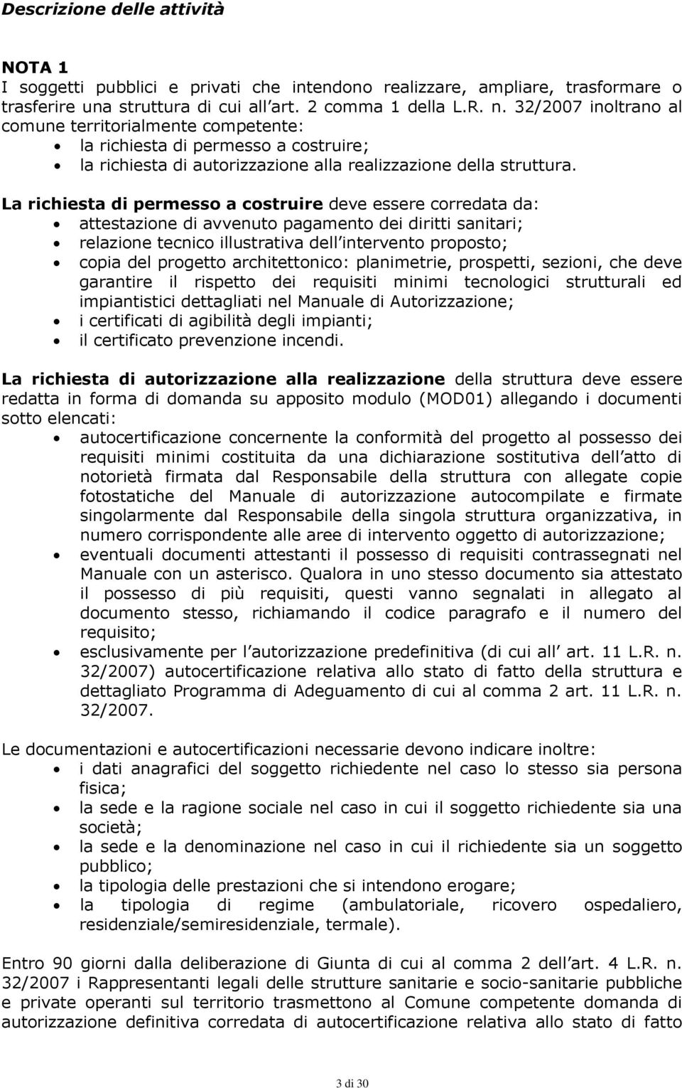 La richiesta di permesso a costruire deve essere corredata da: attestazione di avvenuto pagamento dei diritti sanitari; relazione tecnico illustrativa dell intervento proposto; copia del progetto