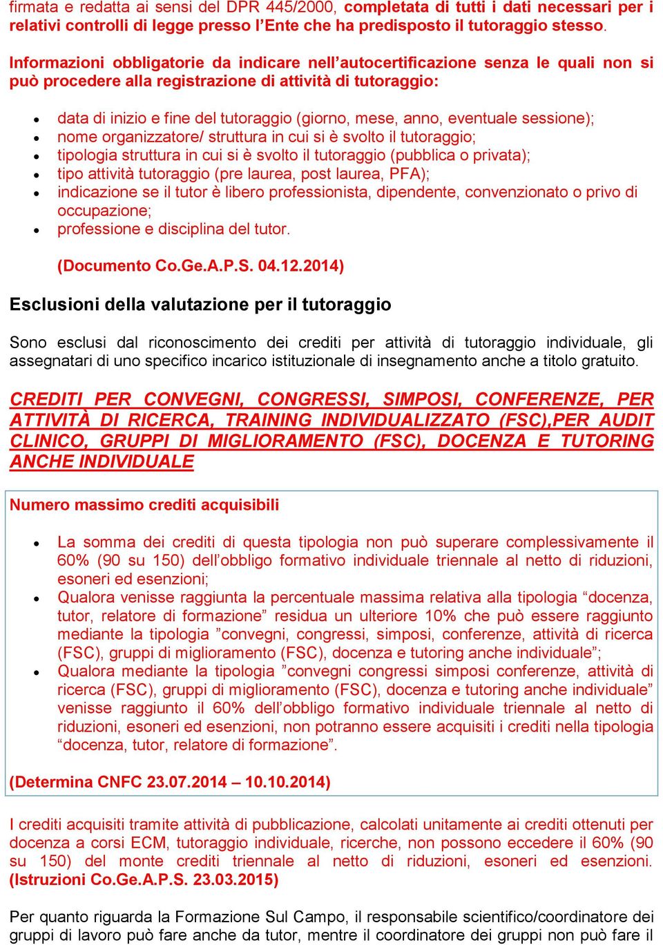 anno, eventuale sessione); nome organizzatore/ struttura in cui si è svolto il tutoraggio; tipologia struttura in cui si è svolto il tutoraggio (pubblica o privata); tipo attività tutoraggio (pre