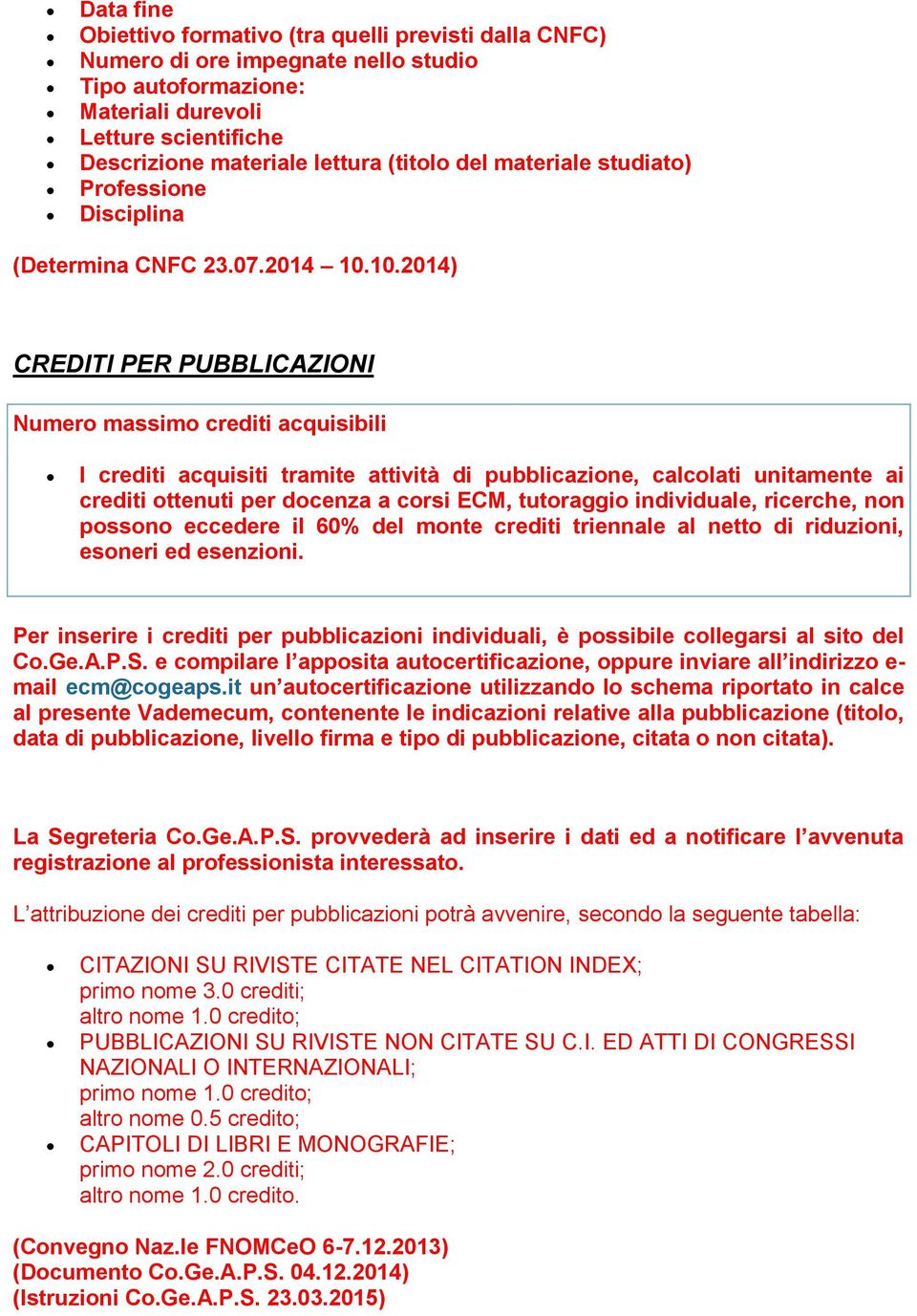 10.2014) CREDITI PER PUBBLICAZIONI Numero massimo crediti acquisibili I crediti acquisiti tramite attività di pubblicazione, calcolati unitamente ai crediti ottenuti per docenza a corsi ECM,