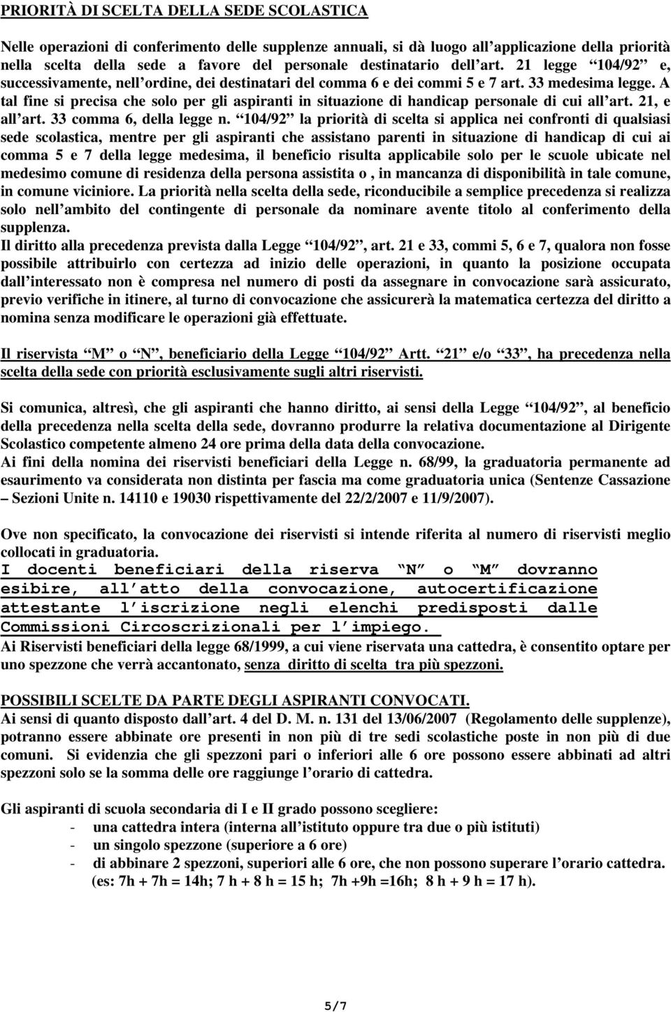 A tal fine si precisa che solo per gli aspiranti in situazione di handicap personale di cui all art. 21, e all art. 33 comma 6, della legge n.