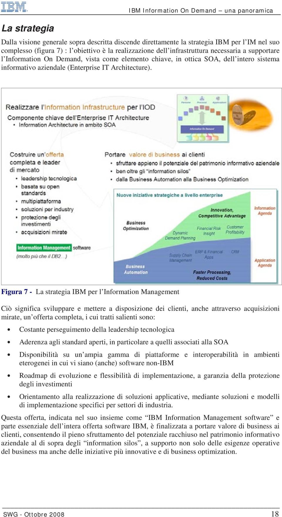 Figura 7 - La strategia IBM per l Information Management Ciò significa sviluppare e mettere a disposizione dei clienti, anche attraverso acquisizioni mirate, un offerta completa, i cui tratti