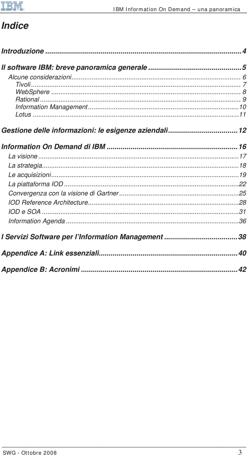 ..17 La strategia...18 Le acquisizioni...19 La piattaforma IOD...22 Convergenza con la visione di Gartner...25 IOD Reference Architecture.