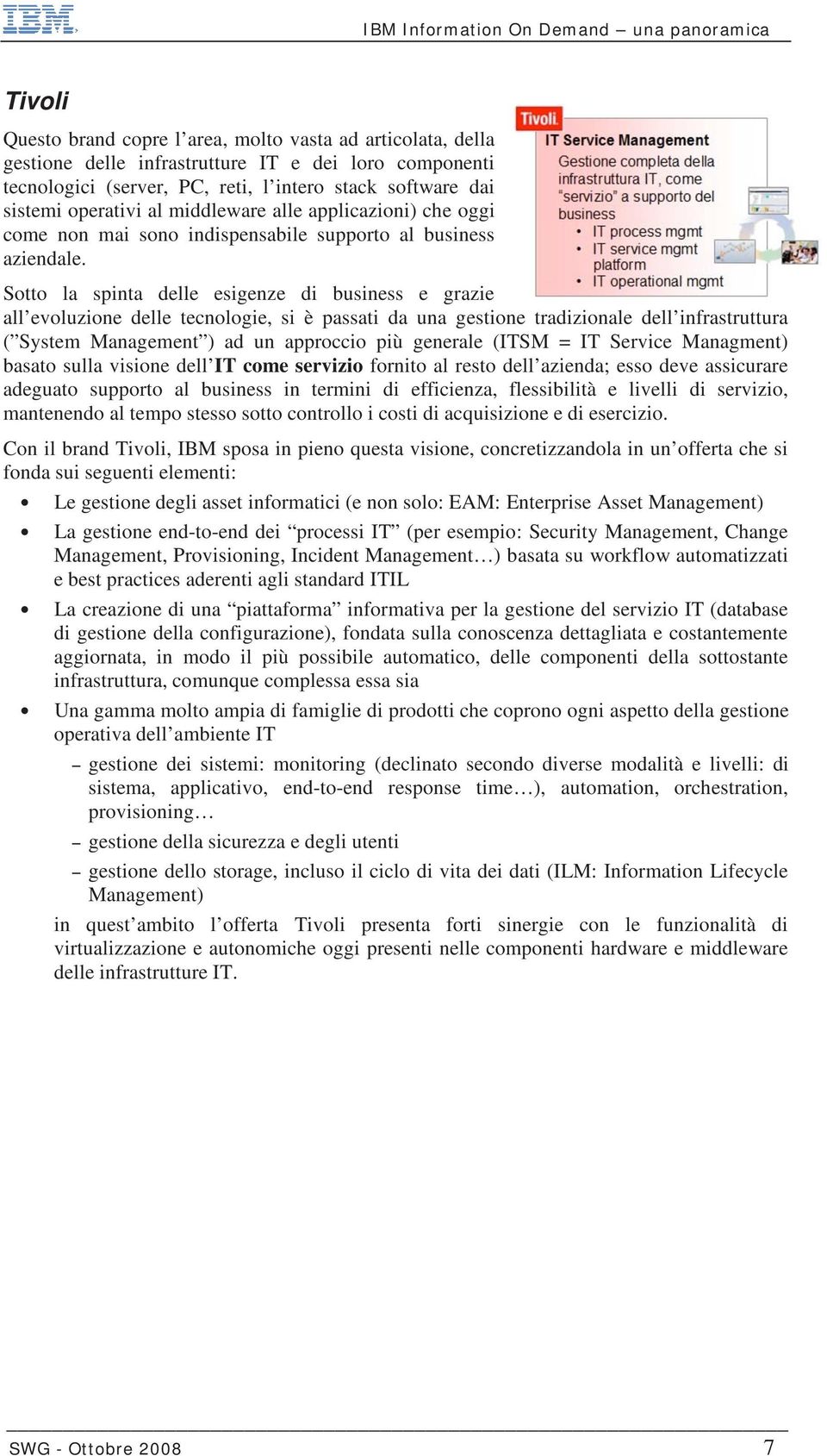 Sotto la spinta delle esigenze di business e grazie all evoluzione delle tecnologie, si è passati da una gestione tradizionale dell infrastruttura ( System Management ) ad un approccio più generale