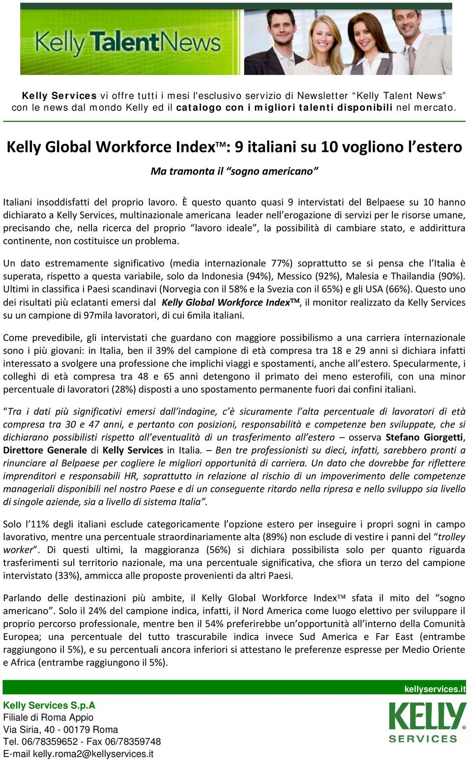 È questo quanto quasi 9 intervistati del Belpaese su 10 hanno dichiarato a Kelly Services, multinazionale americana leader nell erogazione di servizi per le risorse umane, precisando che, nella