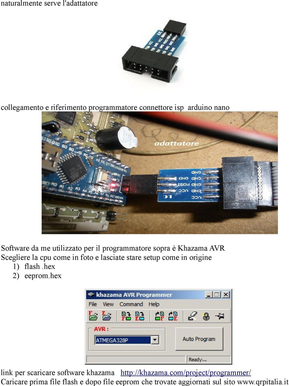 stare setup come in origine 1) flash.hex 2) eeprom.hex link per scaricare software khazama http://khazama.