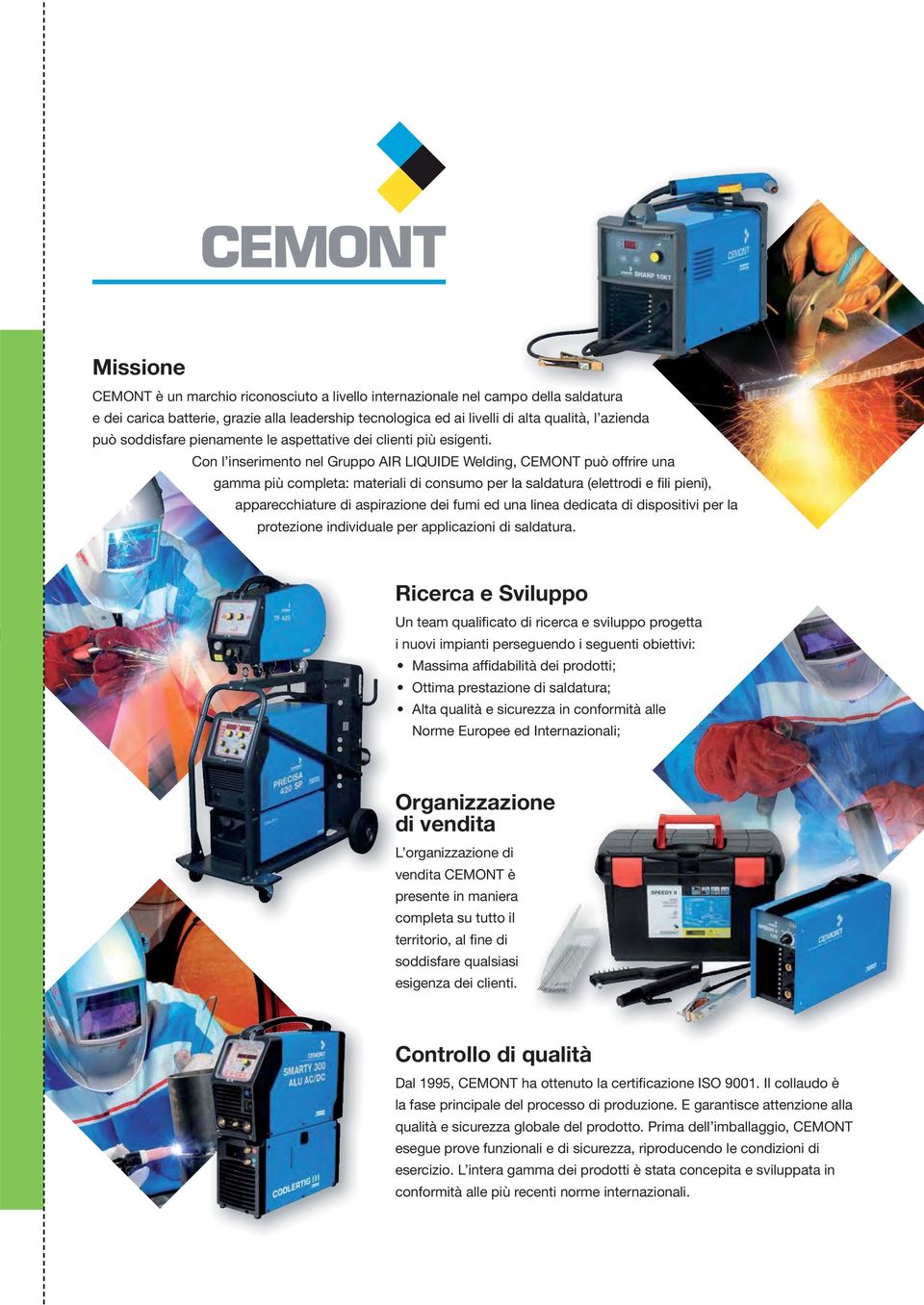Con l inserimento nel Gruppo AIR LIQUIDE Welding, CEMONT può offrire una gamma più completa: materiali di consumo per la saldatura (elettrodi e fili pieni), apparecchiature di aspirazione dei fumi ed