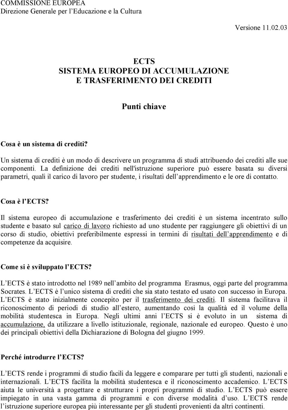 La definizione dei crediti nell'istruzione superiore può essere basata su diversi parametri, quali il carico di lavoro per studente, i risultati dell apprendimento e le ore di contatto. Cosa è l ECTS?