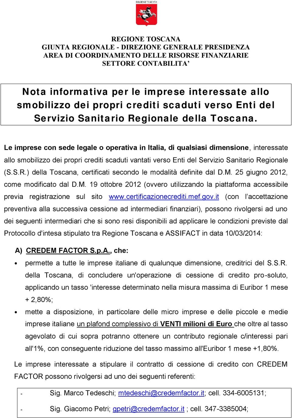 Le imprese con sede legale o operativa in Italia, di qualsiasi dimensione, interessate allo smobilizzo dei propri crediti scaduti vantati verso Enti del Servizio Sanitario Re