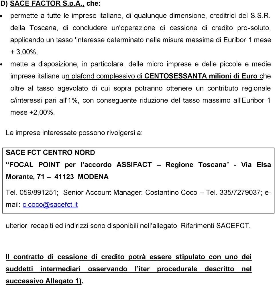 + 3,00%; mette a disposizione, in particolare, delle micro imprese e delle piccole e medie imprese italiane un plafond complessivo di CENTOSESSANTA milioni di Euro che oltre al tasso agevolato di cui