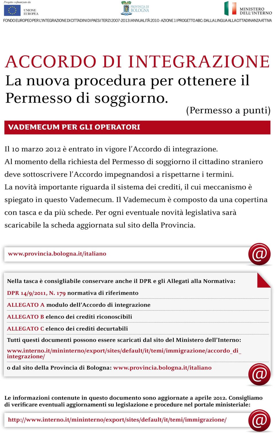 Al momento della richiesta del Permesso di soggiorno il cittadino straniero deve sottoscrivere l Accordo impegnandosi a rispettarne i termini.