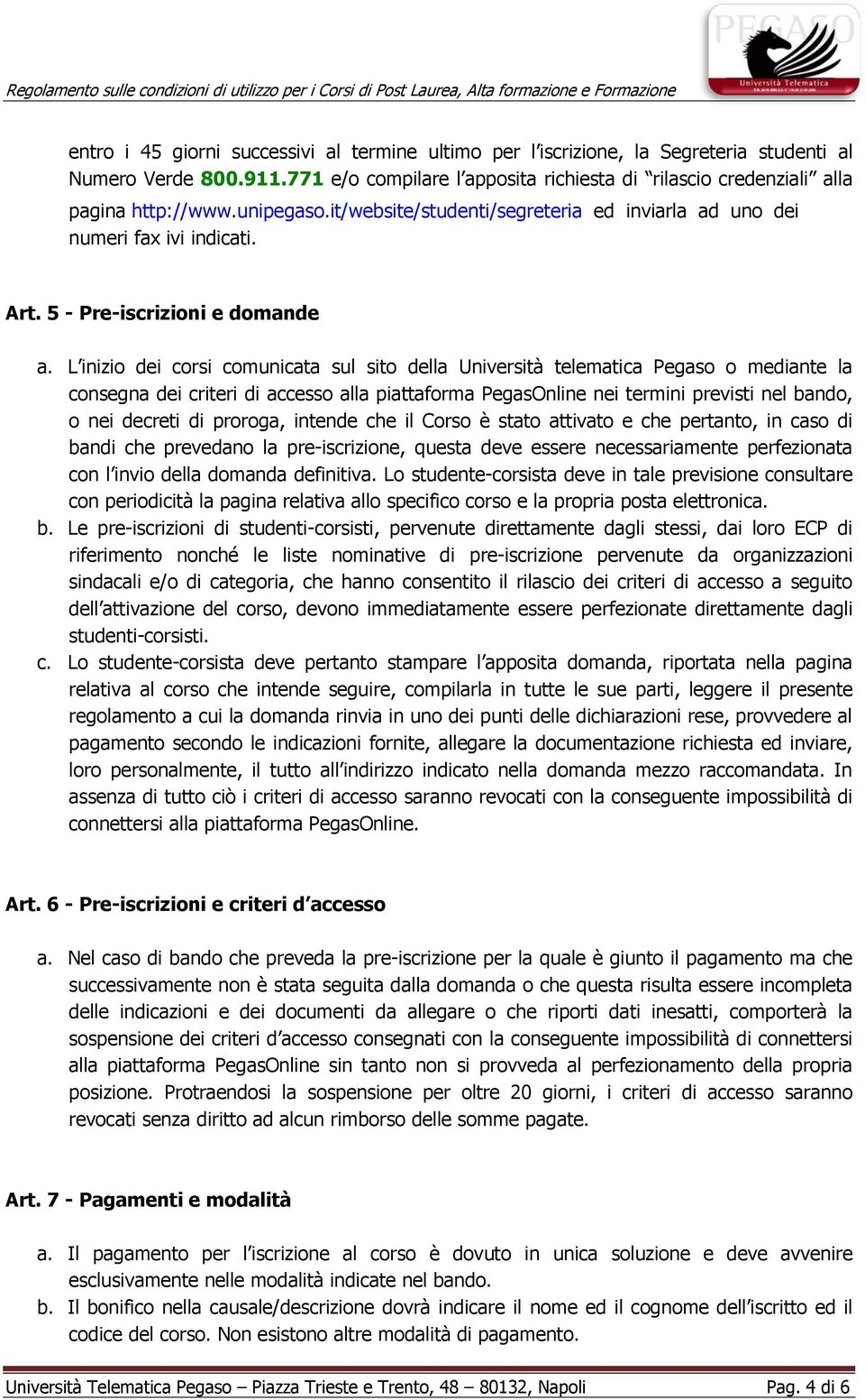 L inizio dei corsi comunicata sul sito della Università telematica Pegaso o mediante la consegna dei criteri di accesso alla piattaforma PegasOnline nei termini previsti nel bando, o nei decreti di