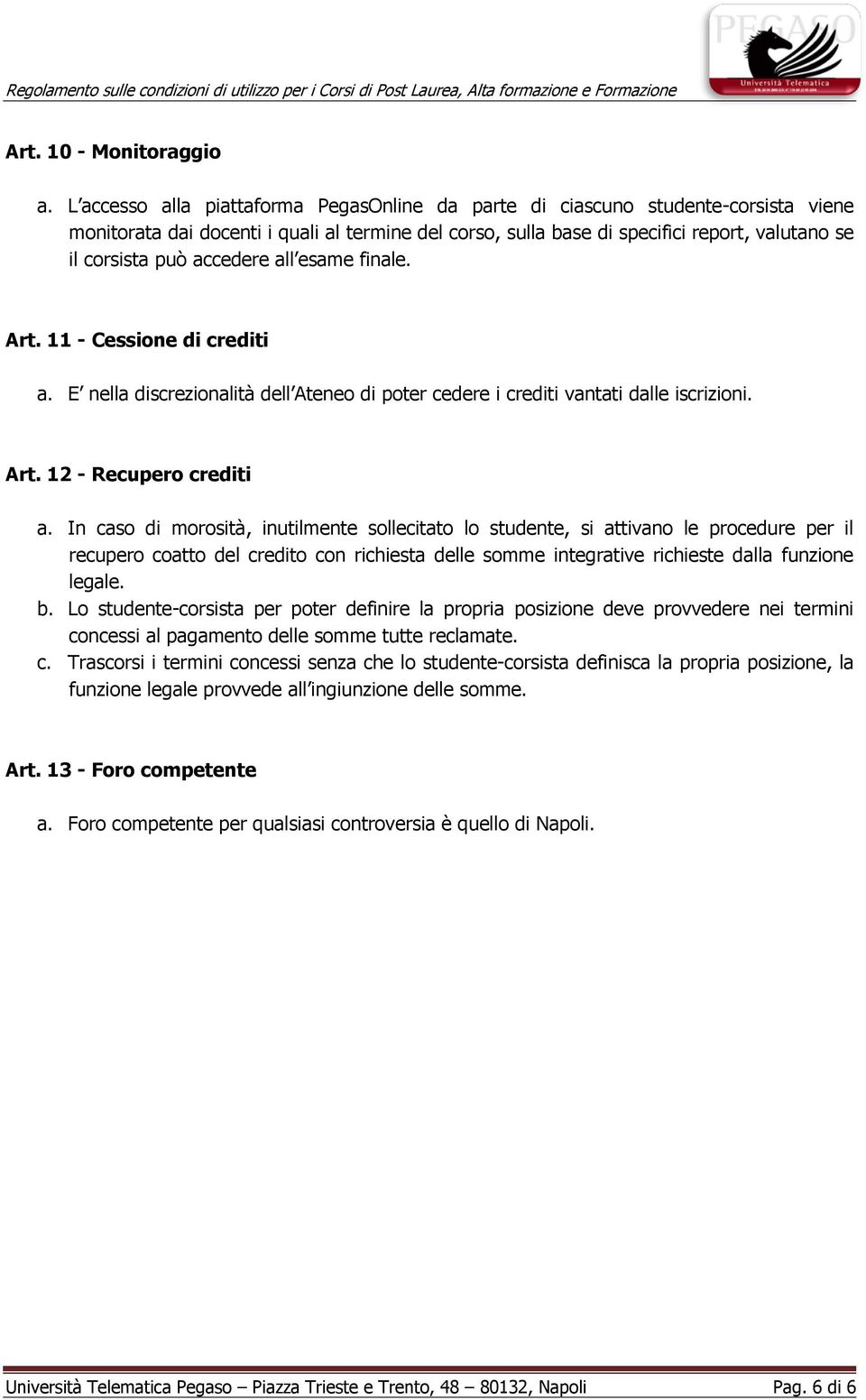 accedere all esame finale. Art. 11 - Cessione di crediti a. E nella discrezionalità dell Ateneo di poter cedere i crediti vantati dalle iscrizioni. Art. 12 - Recupero crediti a.