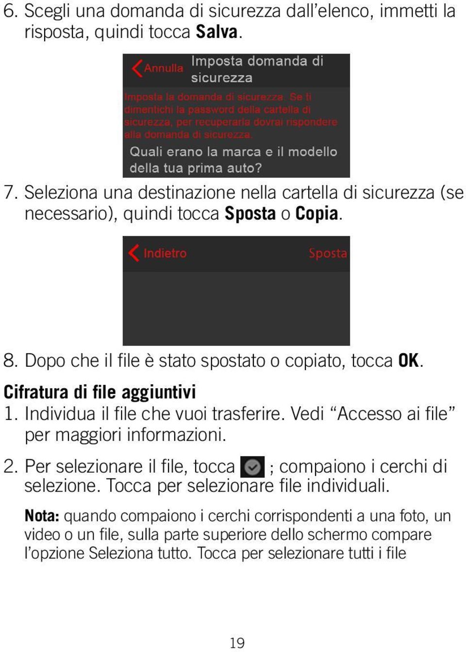 Cifratura di file aggiuntivi 1. Individua il file che vuoi trasferire. Vedi Accesso ai file per maggiori informazioni. 2.