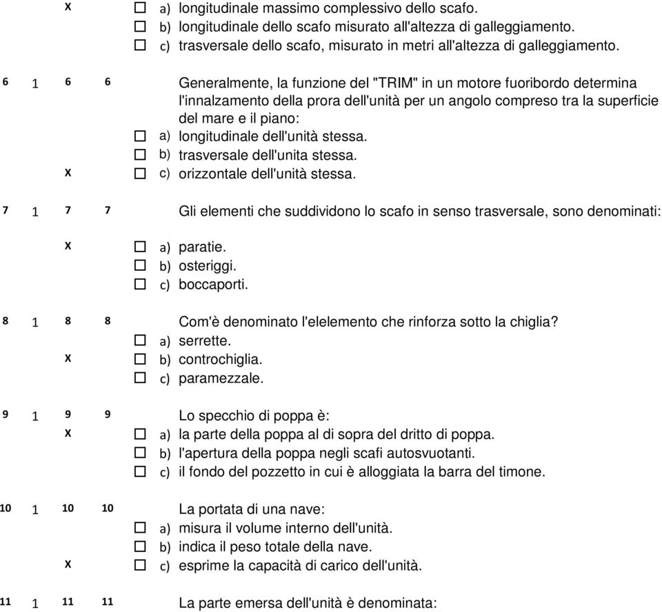 dell'unità stessa. b) trasversale dell'unita stessa. X c) orizzontale dell'unità stessa. 7 1 7 7 Gli elementi che suddividono lo scafo in senso trasversale, sono denominati: X a) paratie.