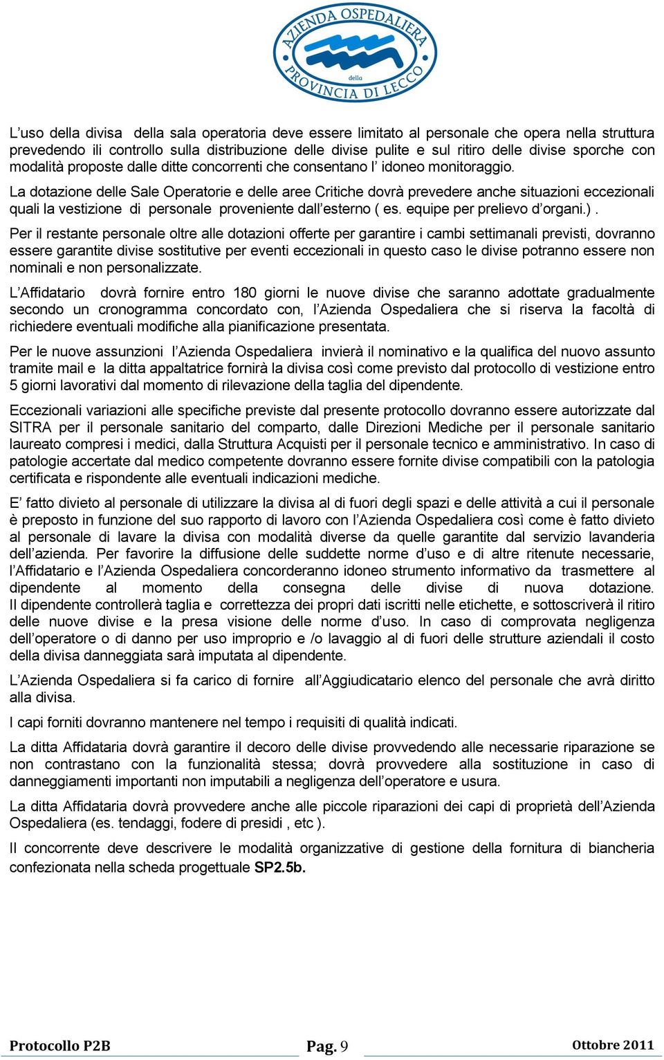 La dotazione delle Sale Operatorie e delle aree Critiche dovrà prevedere anche situazioni eccezionali quali la vestizione di personale proveniente dall esterno ( es. equipe per prelievo d organi.).