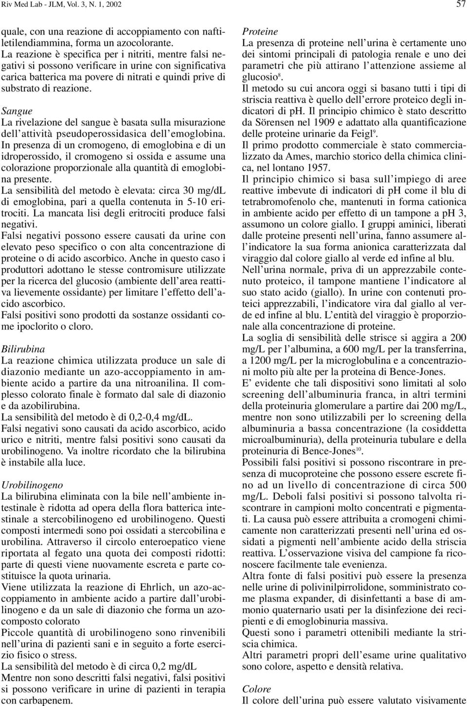 Sangue La rivelazione del sangue è basata sulla misurazione dell attività pseudoperossidasica dell emoglobina.